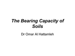 The Bearing Capacity of
Soils
Dr Omar Al Hattamleh
 