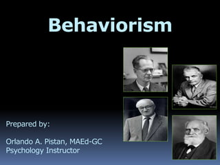 Behaviorism
Prepared by:
Orlando A. Pistan, MAEd-GC
Psychology Instructor
 