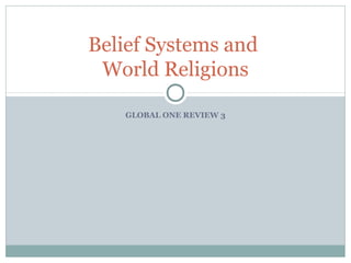 GLOBAL ONE REVIEW 3
Belief Systems and
World Religions
 