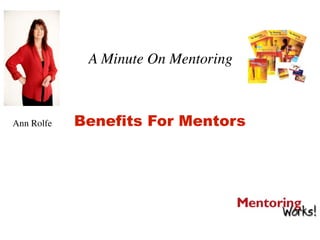 A Minute On Mentoring



Ann Rolfe   Benefits For Mentors
 