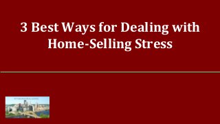 3 Best Ways for Dealing with
Home-Selling Stress
 