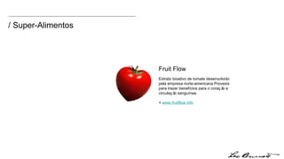 / Super-Alimentos Extrato bioativo de tomate desenvolvido pela empresa norte-americana Provexis  para trazer benefícios para o coração e circulação sanguínea. +  www.fruitflow.info Fruit Flow 