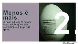 Menos é mais. A nova educação de um consumidor que sabe exatamente  o que não quer . 2. 