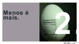 Menos é mais. 2. 