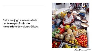 Entra em jogo a necessidade por  transparência do mercado  e de valores éticos. 