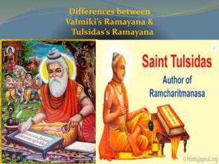 Differences between 
Valmiki’s Ramayana & 
Tulsidas’s Ramayana 
 