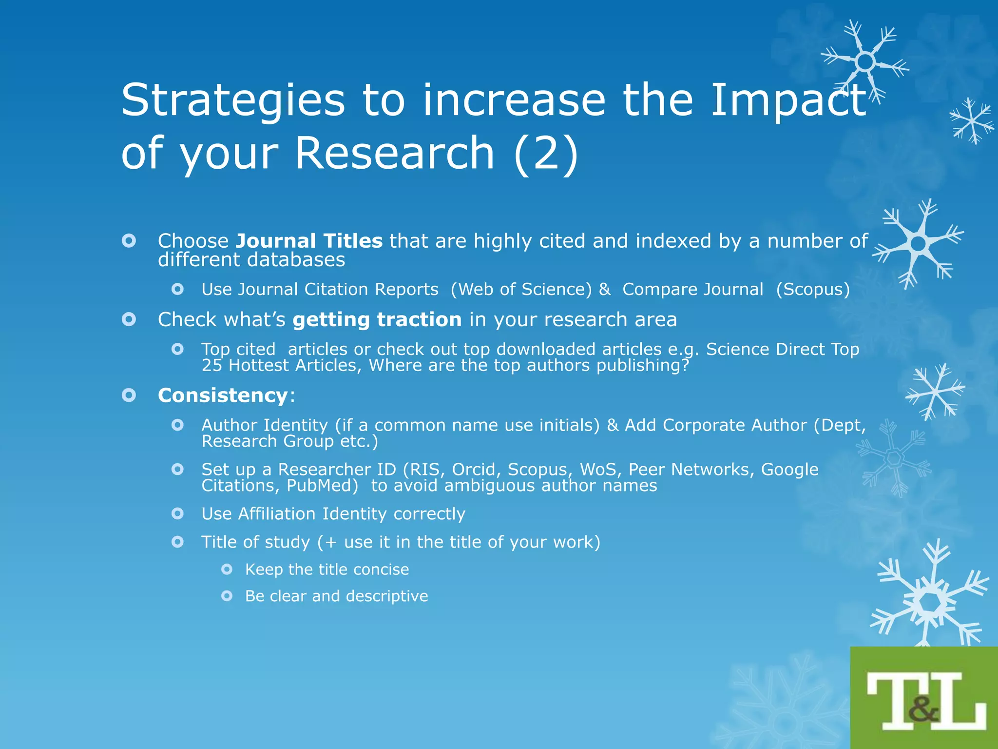 Strategies to increase the Impact of 
your Research (1) 
 Make yourself discoverable ! If you can’t be found you 
won’t be cited 
 Use Keywords throughout your paper (Title, Abstract) & use 
Subject terminology from various classification schemes (MESH, 
CINAHL, EMTREE, Library of Congress) 
 Search them to see if you find results that relate to your research area 
 If you are logged into Google the search will be influenced by 
how you like to search so Log Off 
 Check out how Google Scholar/PubMed searches/collates 
material (What Journals, Repositories etc) and make 
yourself findable. 
 Web Crawlers are used e.g. “Googlebot”. Check out Google 
Scholar inclusion Guidelines & coverage 
http://scholar.google.com/intl/en/scholar/metrics.html#coverag 
e 
 Make sure the WebCrawler can access them and they are not 
behind a paywall or behind a login screen such as that of 
Blackboard, or Moodle or Peer Network (e.g. Research Gate) 
 Checkout how Google Rankings works 
 