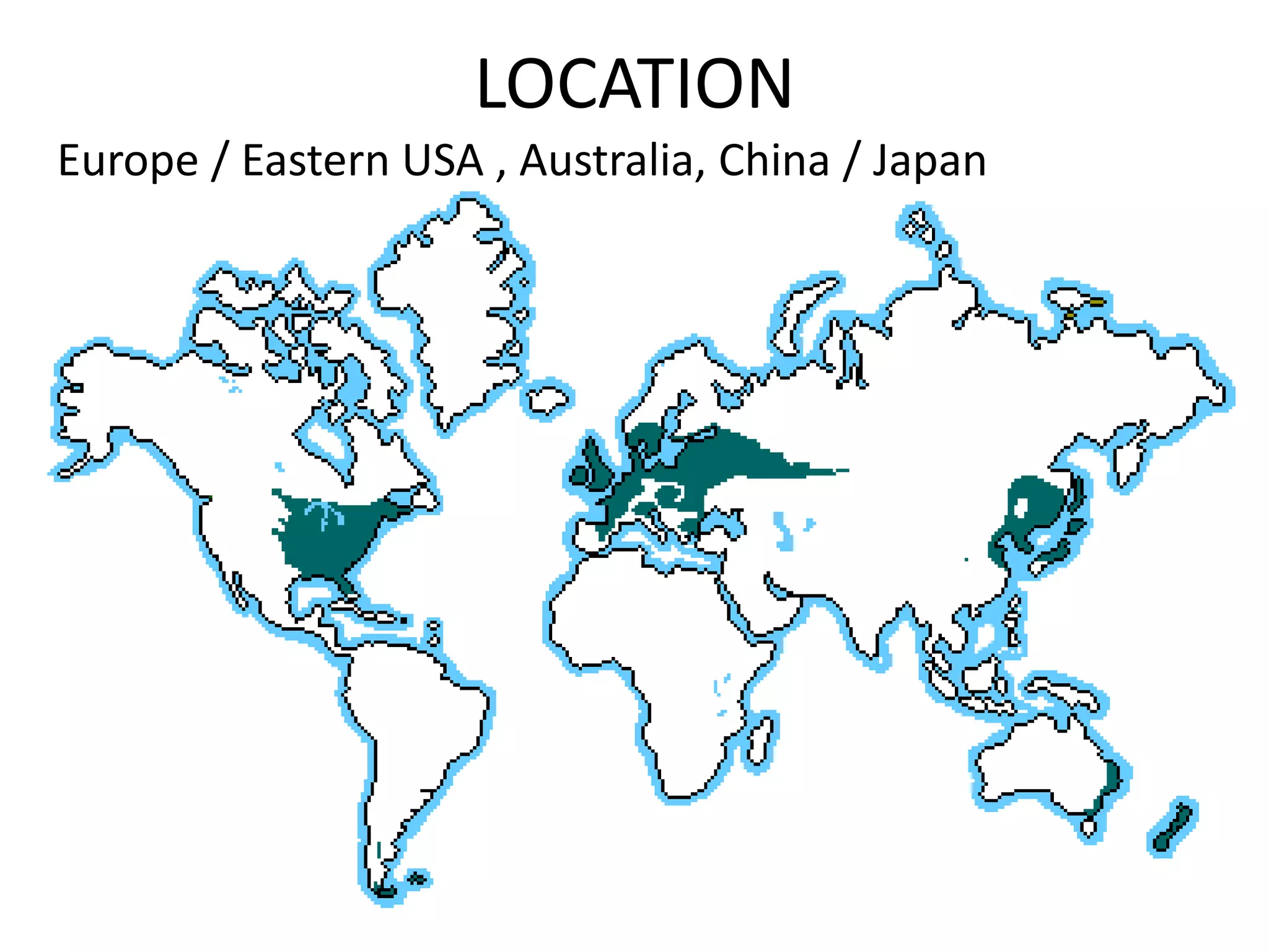 LOCATION
Europe / Eastern USA , Australia, China / Japan
 