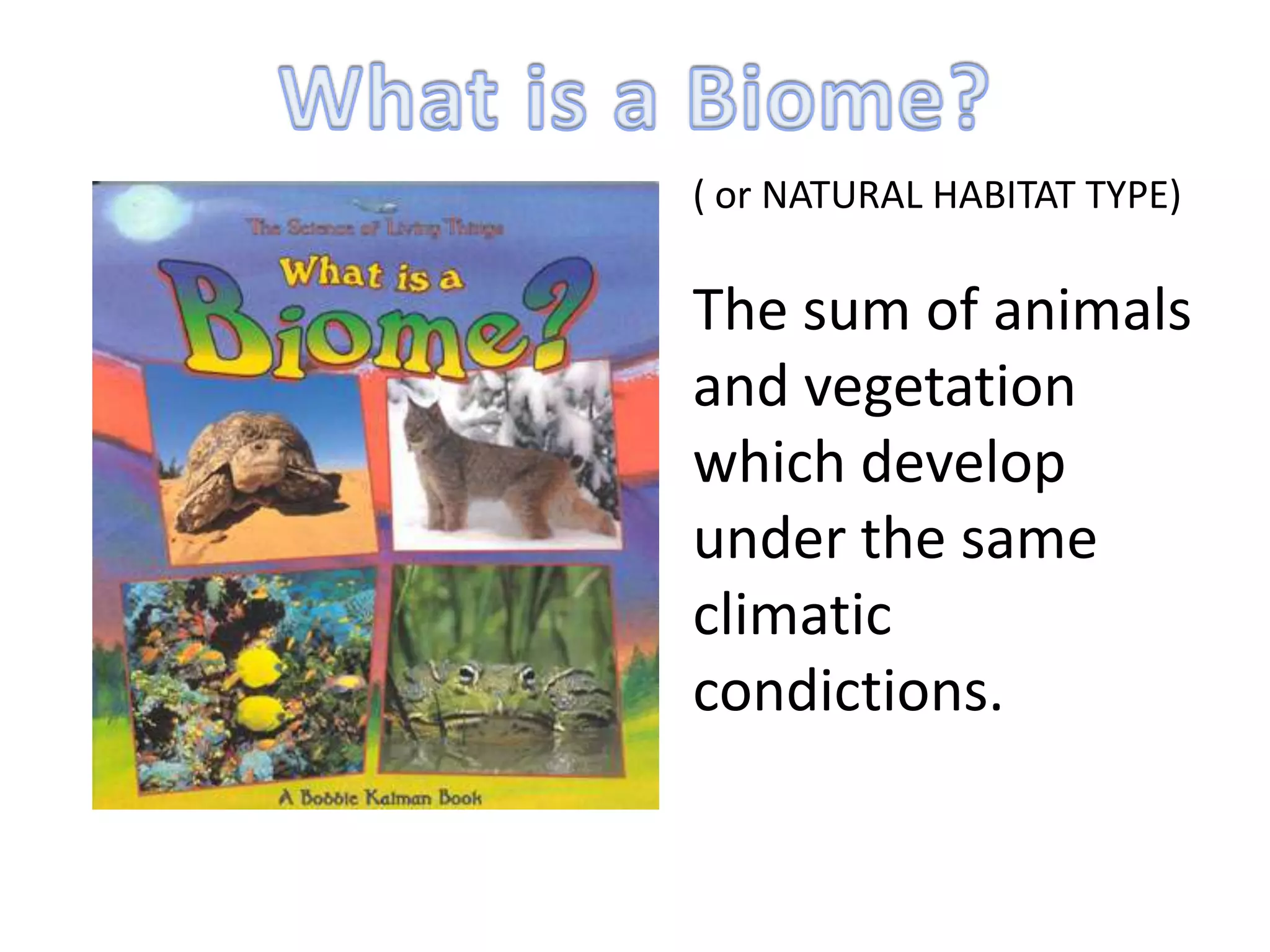 ( or NATURAL HABITAT TYPE)

The sum of animals
and vegetation
which develop
under the same
climatic
condictions.
 