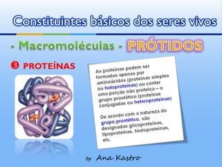 Constituintes básicos dos seres vivos


 PROTEÍNAS




              by   Ana Kastro
 
