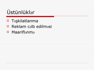 Üstünlüklər Təşkilatlanma Reklam cəlb edilməsi Maariflənmə 