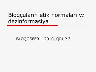 Bloq çuların etik normaları və dezinformasiya BLOQOSFER – 2010, QRUP 3 