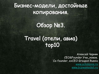 Алексей Черняк
CEO&Founder Учи_новое.
Co-founder, exCEO Groupon Russia
www.uchinovoe.ru
www.biznesmodeli.ru
 