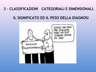 3 – CLASSIFICAZIONI CATEGORIALI E DIMENSIONALI.
IL SIGNIFICATO ED IL PESO DELLA DIAGNOSI

 