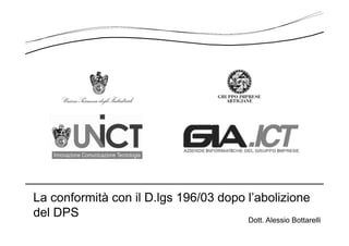 La conformità con il D.lgs 196/03 dopo l’abolizione
del DPS                                Dott. Alessio Bottarelli
 