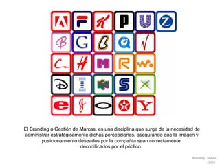 El Branding o Gestión de Marcas, es una disciplina que surge de la necesidad de administrar estratégicamente dichas percepciones, asegurando que la imagen y posicionamiento deseados por la compañía sean correctamente  decodificados por el público.  Branding - Marca - 2010  