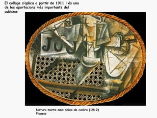 El collage s’aplica a partir de 1911 i és una
de les aportacions més importants del
cubisme




                   Natura ...
