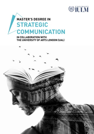 STRATEGIC
COMMUNICATION
IN COLLABORATION WITH
THE UNIVERSITY OF ARTS LONDON (UAL)
MASTER’S DEGREE IN
 