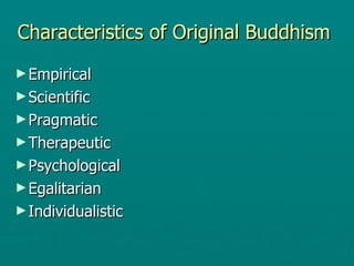 Characteristics of Original Buddhism  Empirical  Scientific  Pragmatic Therapeutic  Psychological  Egalitarian  Individualistic  