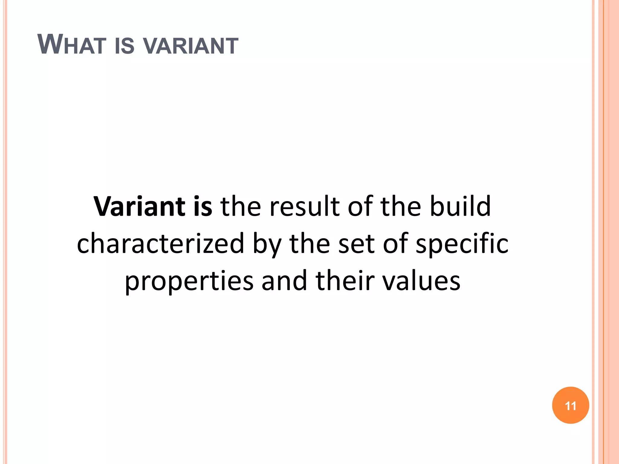 WHAT IS VARIANT




   Variant is the result of the build
  characterized by the set of specific
     properties and their values


                                         11
 
