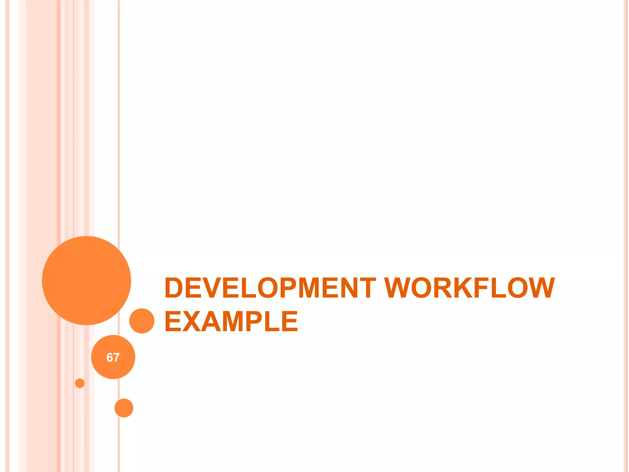 DEVELOPMENT WORKFLOW
     EXAMPLE
67
 
