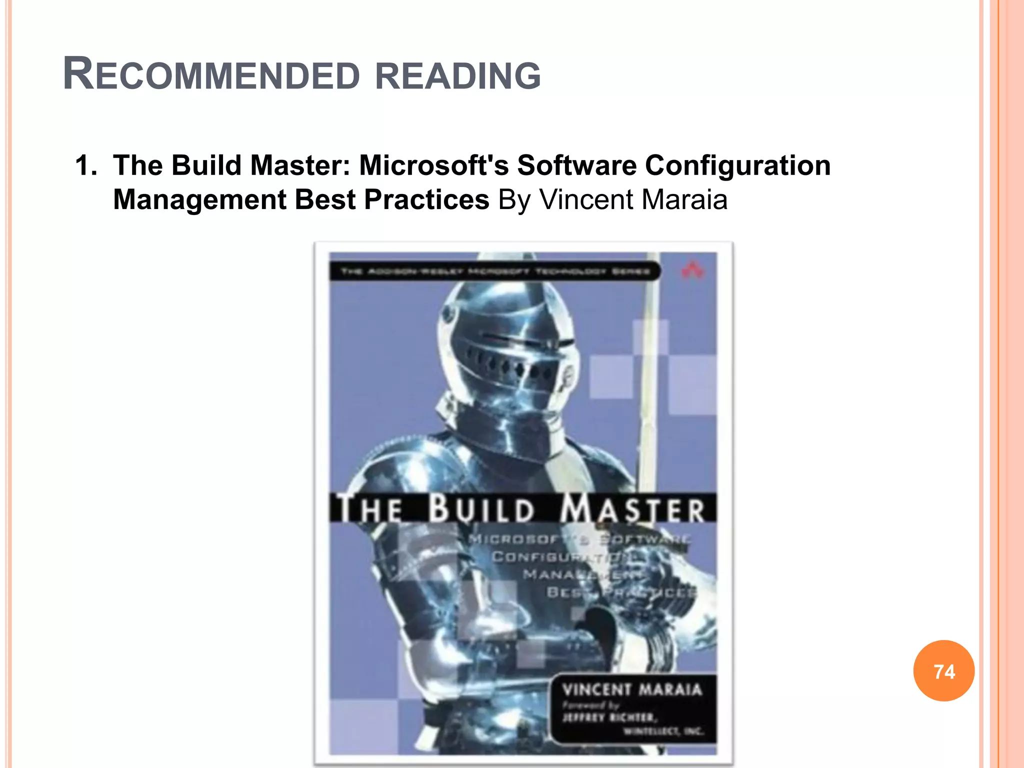 RECOMMENDED READING
1. The Build Master: Microsoft's Software Configuration
   Management Best Practices By Vincent Maraia




                                                          74
 