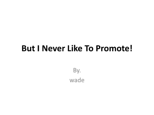 3.but i never like to promote!