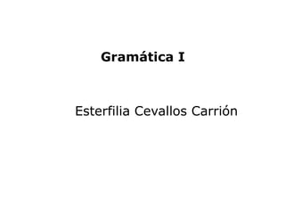 Gramática I



Esterfilia Cevallos Carrión
 