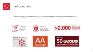 Introduction
Euroclear group is the financial industry’s trusted provider of post-trade services.
2
 