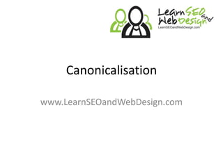 Canonicalisationwww.LearnSEOandWebDesign.com