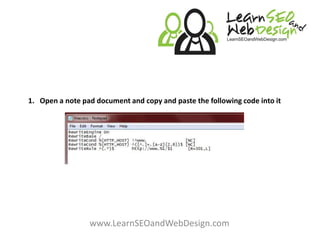 1. Open a note pad document and copy and paste the following code into itwww.LearnSEOandWebDesign.com