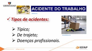 Tipos de acidentes:
 Típico;
 De trajeto;
 Doenças profissionais.
www.isaudebahia.com.br
saberalei.com.br
 