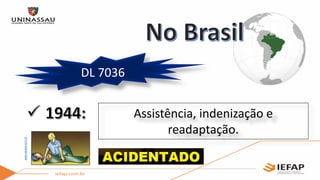 Assistência, indenização e
readaptação.
DL 7036
www.ceracs.com.br
 