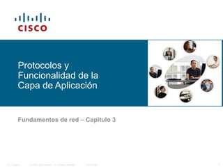© 2006 Cisco Systems, Inc. All rights reserved. Cisco PublicITE I Chapter 6 1
Protocolos y
Funcionalidad de la
Capa de Aplicación
Fundamentos de red – Capítulo 3
 