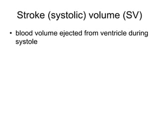 Stroke (systolic) volume (SV)
• blood volume ejected from ventricle during
systole
 