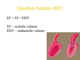 EF = SV / EDV
SV – systolic volume
EDV – endiastolic volume
Ejection fraction (EF)
 