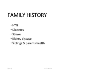 FAMILY HISTORY
• HTN
• Diabetes
• Stroke
• Kidney disease
• Siblings & parents health
08/26/24 Farzana Khattak
 