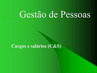 Gestão de Pessoas
Cargos e salários (C&S)
 