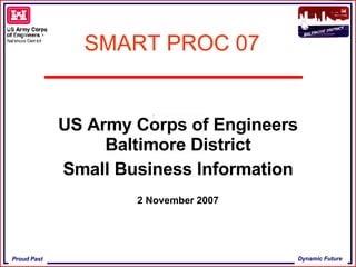 SMART PROC 07 US Army Corps of Engineers Baltimore District Small Business Information 2 November 2007 
