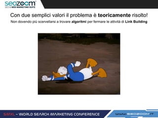 Con due semplici valori il problema è teoricamente risolto!
Non dovendo più scervellarsi a trovare algoritmi per fermare le attività di Link Building
 