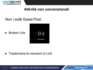 Attività non convenzionali
● Broken Link
Non i soliti Guest Post:
● Trasformare le menzioni in Link
 