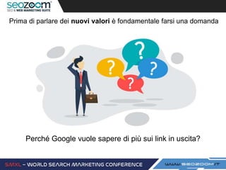 Prima di parlare dei nuovi valori è fondamentale farsi una domanda
Perché Google vuole sapere di più sui link in uscita?
 
