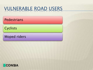 VULNERABLE ROAD USERS 
Pedestrians 
Cyclists 
Moped riders 
CONSIA 
 