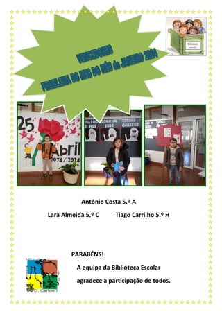 António Costa 5.º A
Lara Almeida 5.º C Tiago Carrilho 5.º H
PARABÉNS!
A equipa da Biblioteca Escolar
agradece a participação de todos.
 