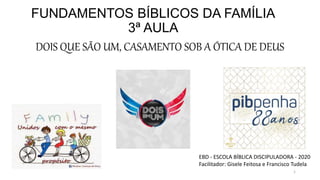 FUNDAMENTOS BÍBLICOS DA FAMÍLIA
3ª AULA
DOIS QUE SÃO UM, CASAMENTO SOB A ÓTICA DE DEUS
EBD - ESCOLA BÍBLICA DISCIPULADORA ...