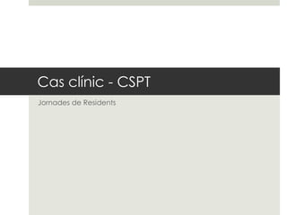 Cas clínic - CSPT Jornades de Residents 