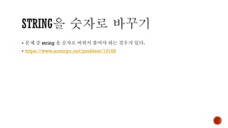 ▪ 문제 중 string 을 숫자로 바꿔서 풀어야 하는 경우가 있다.
▪ https://www.acmicpc.net/problem/13168
 