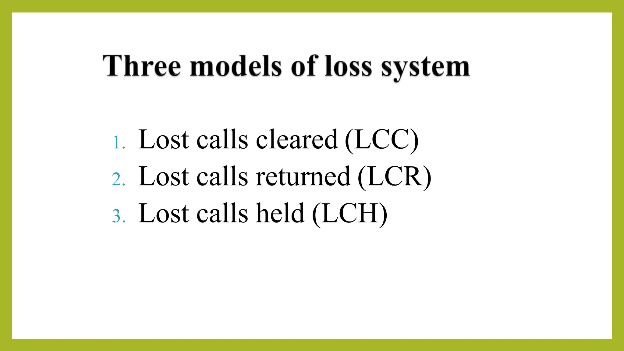 1. Lost calls cleared (LCC)
2. Lost calls returned (LCR)
3. Lost calls held (LCH)
 