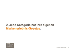 2. Jede Kategorie hat ihre eigenen
Markenerlebnis-Gesetze.




                                     3. Club der Markenfreunde   15
 