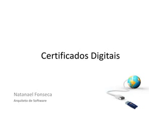 Certificados Digitais


Natanael Fonseca
Arquiteto de Software
 